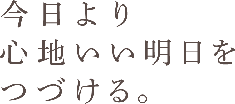 今日より心地いい明日をつづける。